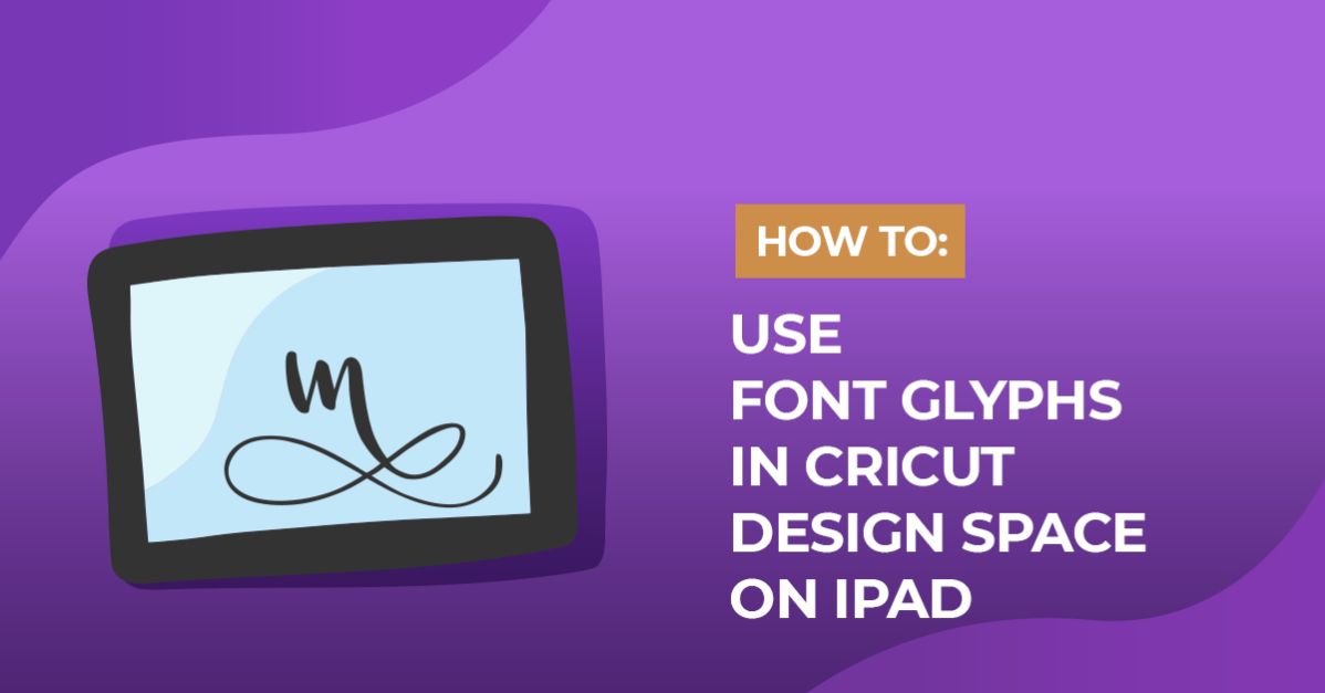 How to Use Font Glyphs in Cricut Design Space on iPad
